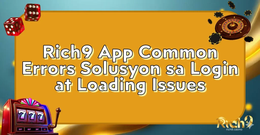 Rich9 App Common Errors: Solusyon sa Login at Loading Issues