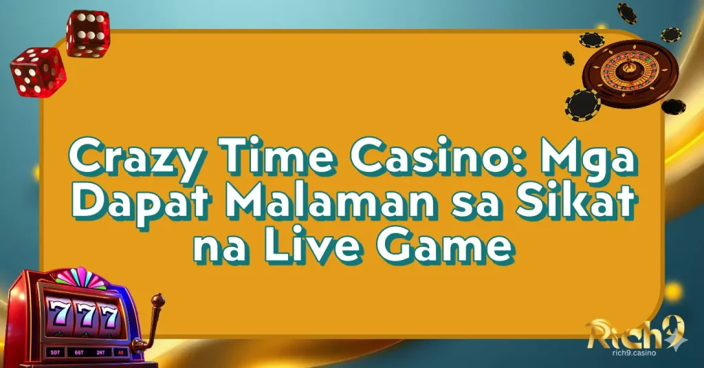Crazy Time Casino: Mga Dapat Malaman sa Sikat na Live Game
