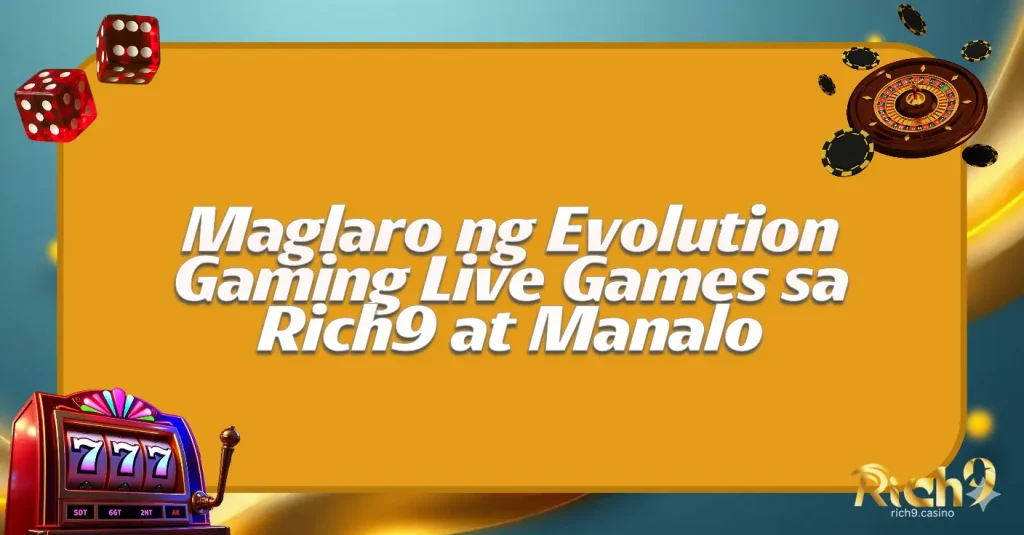 Maglaro ng Evolution Gaming Live Games sa Rich9 at Manalo