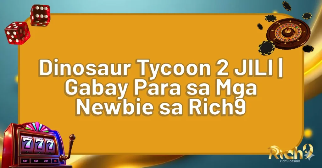 Dinosaur Tycoon 2 JILI | Gabay Para sa Mga Newbie sa Rich9